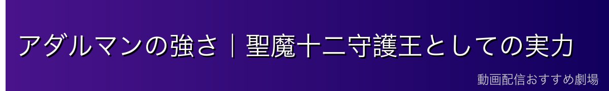 アダルマンの強さ|聖魔十二守護王としての実力
