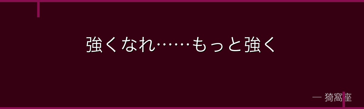 強くなれ……もっと強く