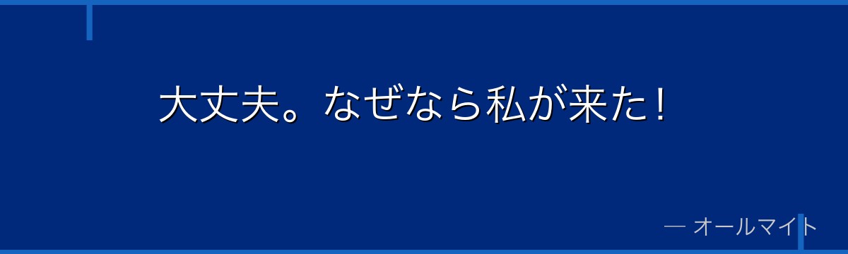 大丈夫。なぜなら私が来た！