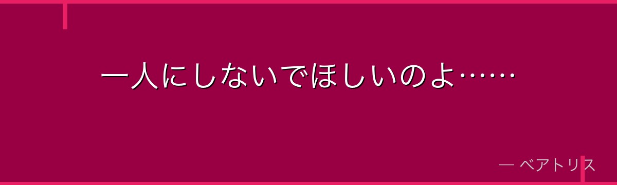 一人にしないでほしいのよ……