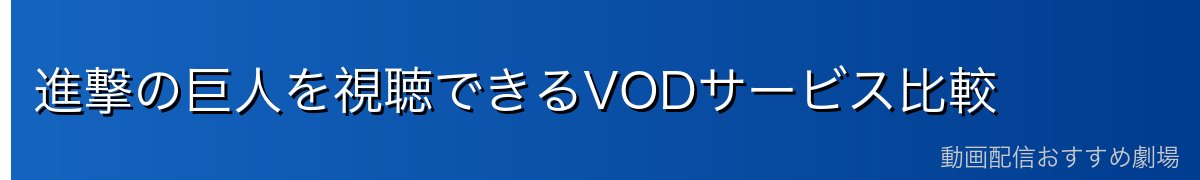 進撃の巨人を視聴できるVODサービス比較
