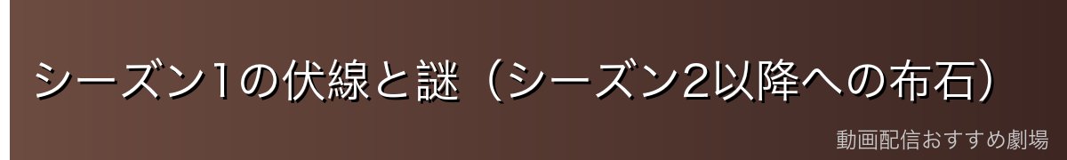 シーズン1の伏線と謎(シーズン2以降への布石)