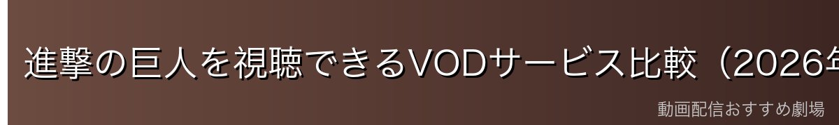 進撃の巨人を視聴できるVODサービス比較(2026年最新)