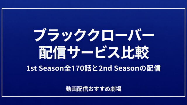 ブラッククローバーの配信サービス比較。1st Season全170話と2nd Seasonの配信ガイド。
