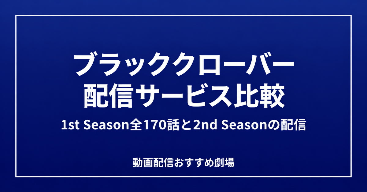 ブラッククローバーの配信サービス比較。1st Season全170話と2nd Seasonの配信ガイド。