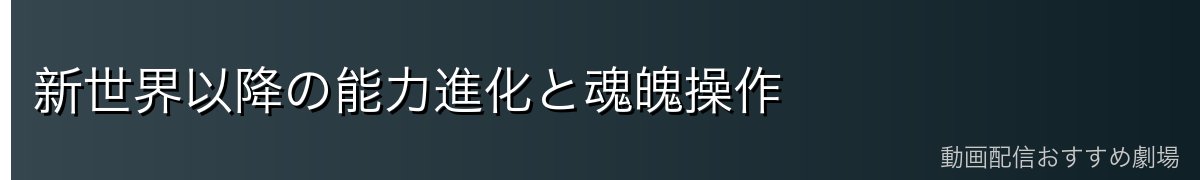 新世界以降の能力進化と魂魄操作