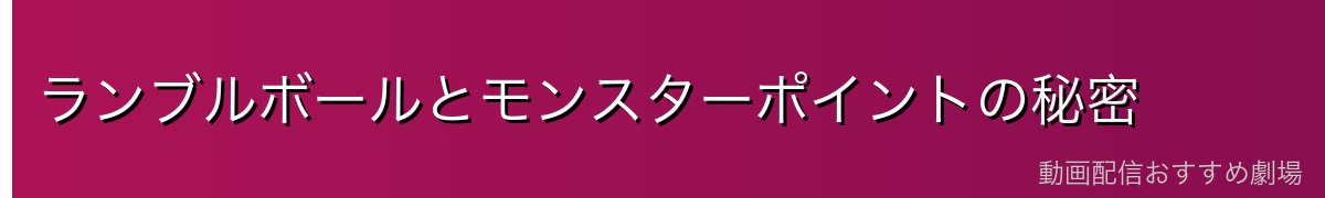 ランブルボールとモンスターポイントの秘密