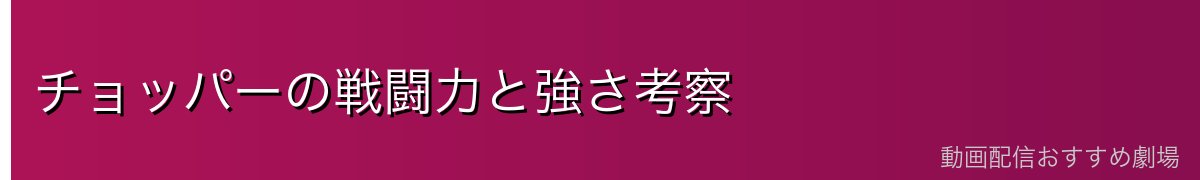 チョッパーの戦闘力と強さ考察
