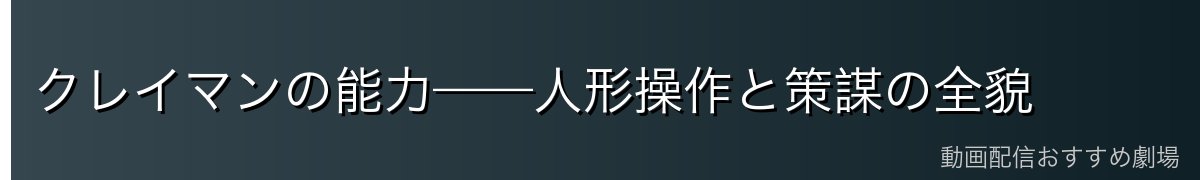 クレイマンの能力——人形操作と策謀の全貌