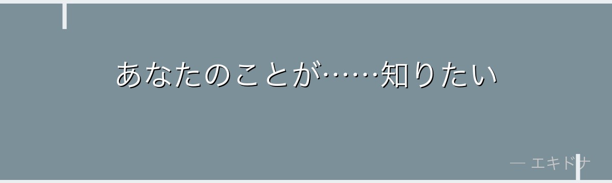 あなたのことが……知りたい