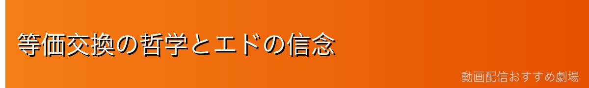 等価交換の哲学とエドの信念