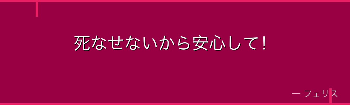 死なせないから安心して！