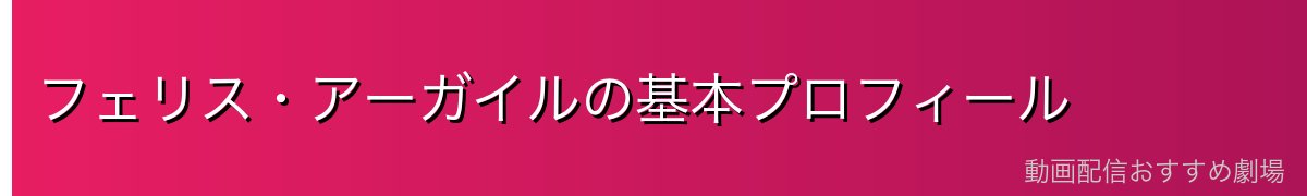 フェリス・アーガイルの基本プロフィール