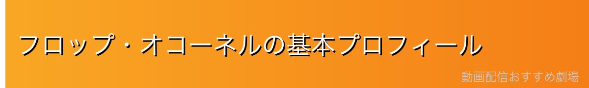 フロップ・オコーネルの基本プロフィール