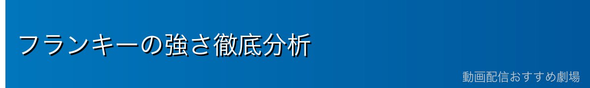 フランキーの強さ徹底分析