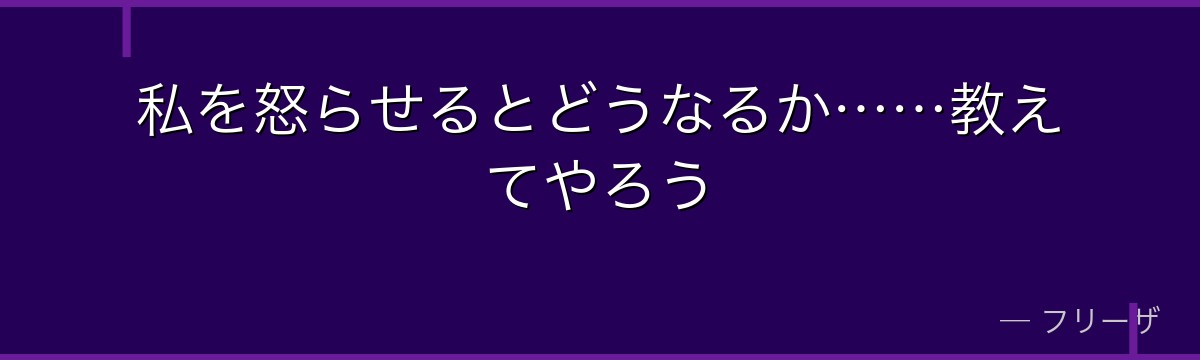 私を怒らせるとどうなるか……教えてやろう