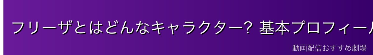 フリーザとはどんなキャラクター？基本プロフィール