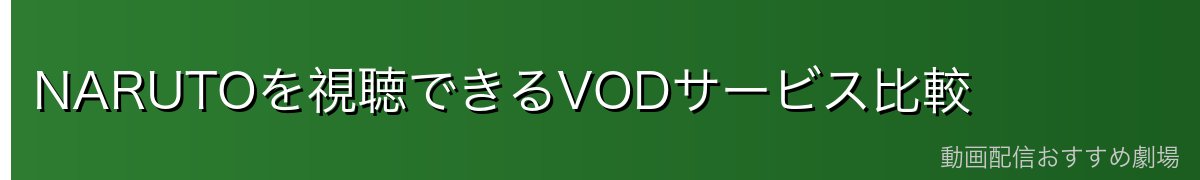 NARUTOを視聴できるVODサービス比較
