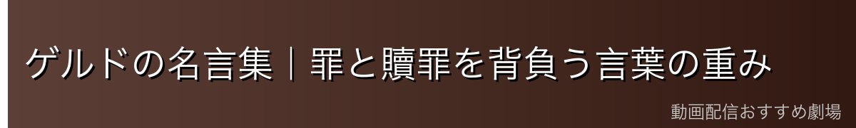 ゲルドの名言集|罪と贖罪を背負う言葉の重み