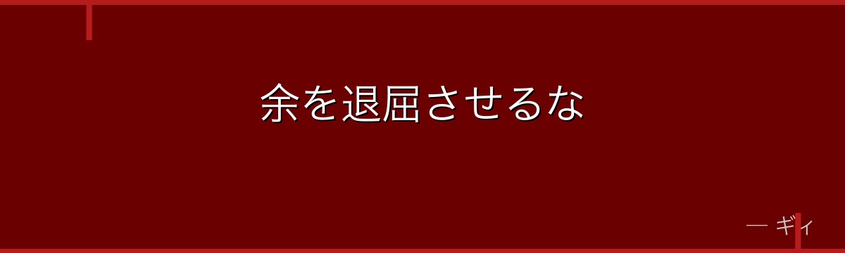 余を退屈させるな