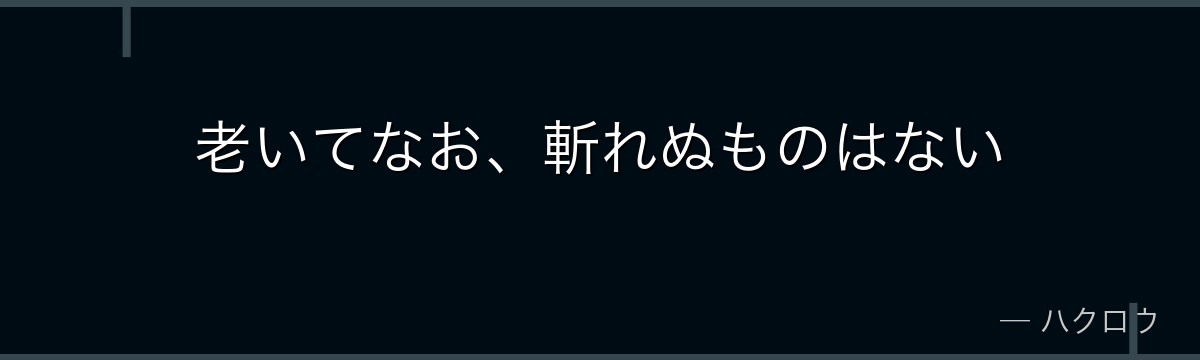 老いてなお、斬れぬものはない