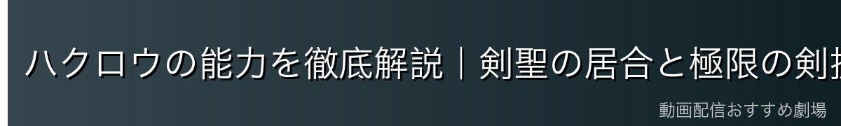 ハクロウの能力を徹底解説｜剣聖の居合と極限の剣技