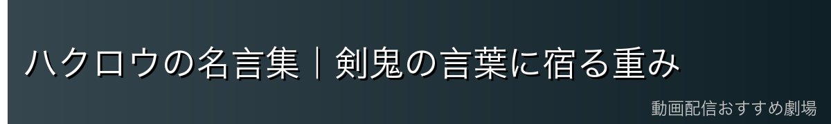 ハクロウの名言集｜剣鬼の言葉に宿る重み