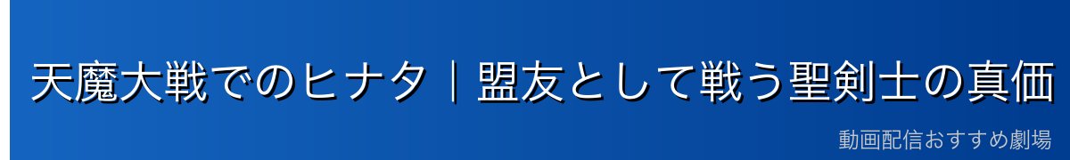 天魔大戦でのヒナタ｜盟友として戦う聖剣士の真価