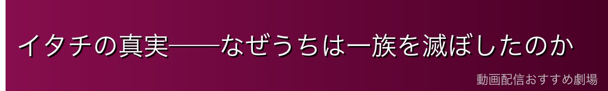 イタチの真実——なぜうちは一族を滅ぼしたのか
