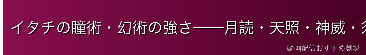 イタチの瞳術・幻術の強さ——月読・天照・神威・須佐能乎