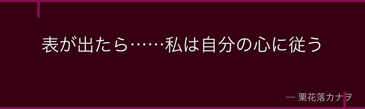 表が出たら……私は自分の心に従う