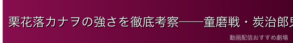 栗花落カナヲの強さを徹底考察——童磨戦・炭治郎鬼化戦