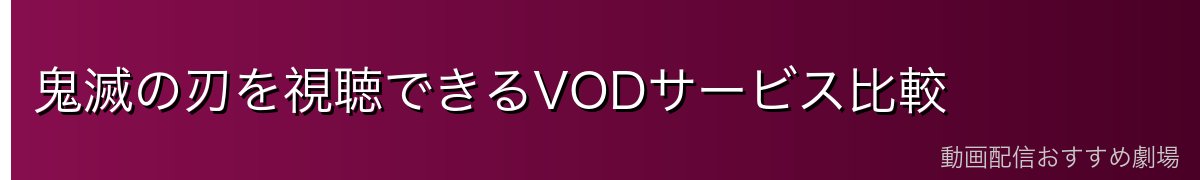 鬼滅の刃を視聴できるVODサービス比較