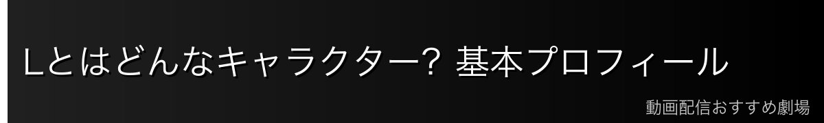 Lとはどんなキャラクター？基本プロフィール