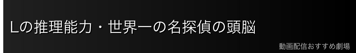 Lの推理能力・世界一の名探偵の頭脳