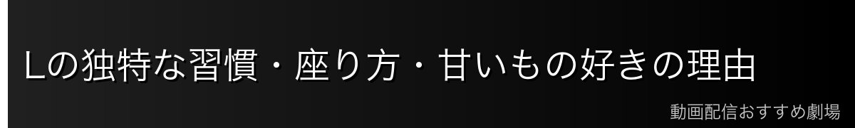 Lの独特な習慣・座り方・甘いもの好きの理由
