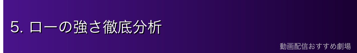 5. ローの強さ徹底分析