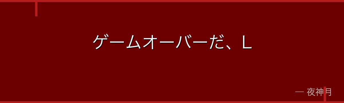 ゲームオーバーだ、L