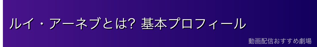 ルイ・アーネブとは?基本プロフィール