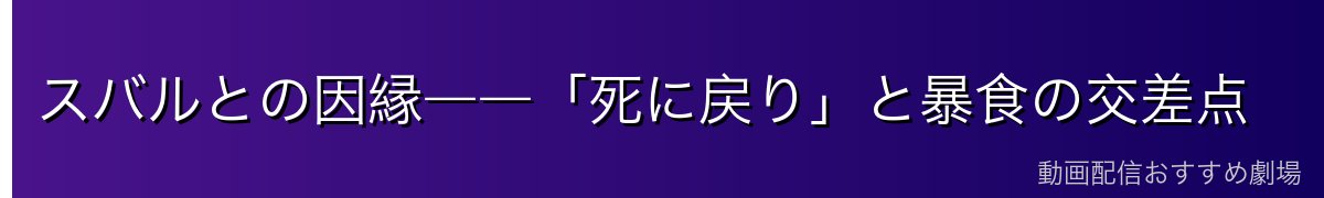 スバルとの因縁――「死に戻り」と暴食の交差点