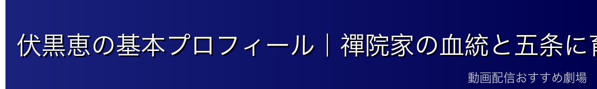 伏黒恵の基本プロフィール｜禪院家の血統と五条に育てられた天才
