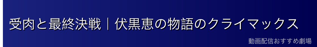 受肉と最終決戦｜伏黒恵の物語のクライマックス