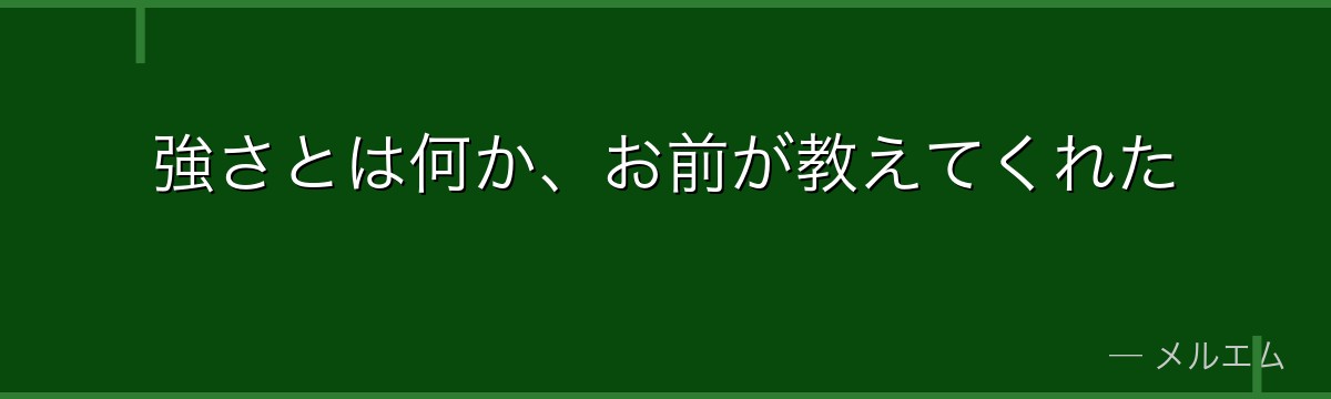 強さとは何か、お前が教えてくれた