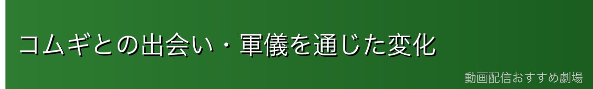 コムギとの出会い・軍儀を通じた変化