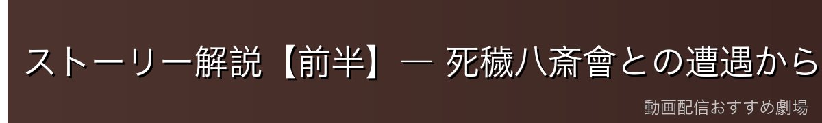 ストーリー解説【前半】― 死穢八斎會との遭遇から作戦計画まで