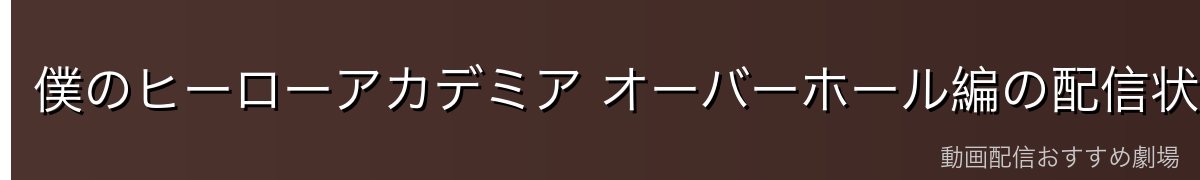 僕のヒーローアカデミア オーバーホール編の配信状況【2026年4月最新】