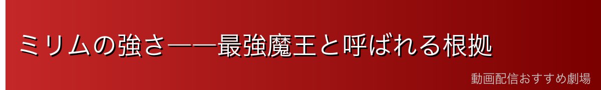 ミリムの強さ――最強魔王と呼ばれる根拠