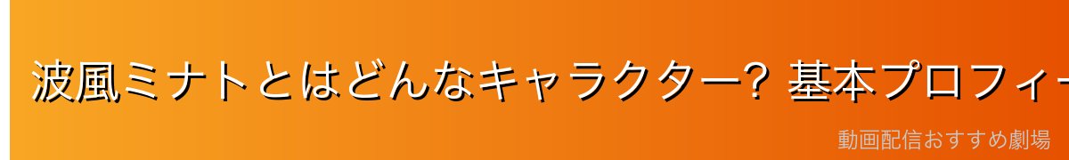 波風ミナトとはどんなキャラクター？基本プロフィール