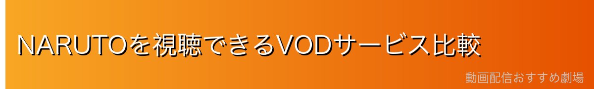 NARUTOを視聴できるVODサービス比較