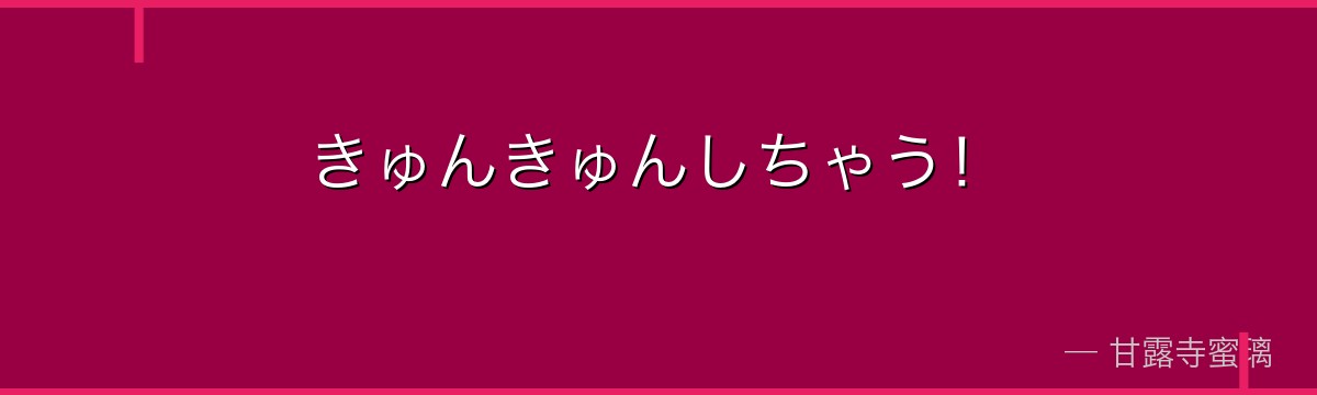 きゅんきゅんしちゃう！